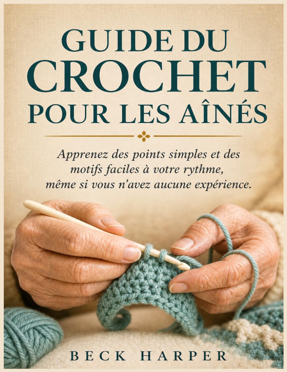 Guide du crochet pour les aînés: Apprenez des points simples et des motifs faciles à votre rythme, même si vous n'avez aucune expérience
