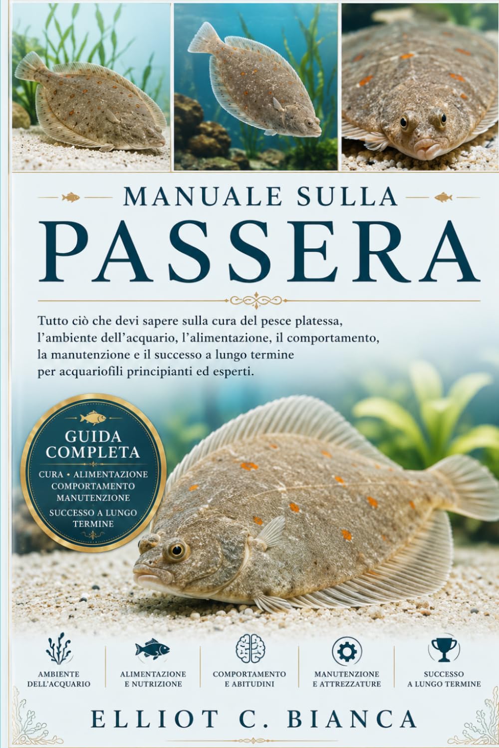 MANUALE SULLA PASSERA: Tutto ciò che devi sapere sulla cura del pesce platessa, l'ambiente dell'acquario, l'alimentazione, il comportamento, la ... per acquariofili principianti ed esperti.