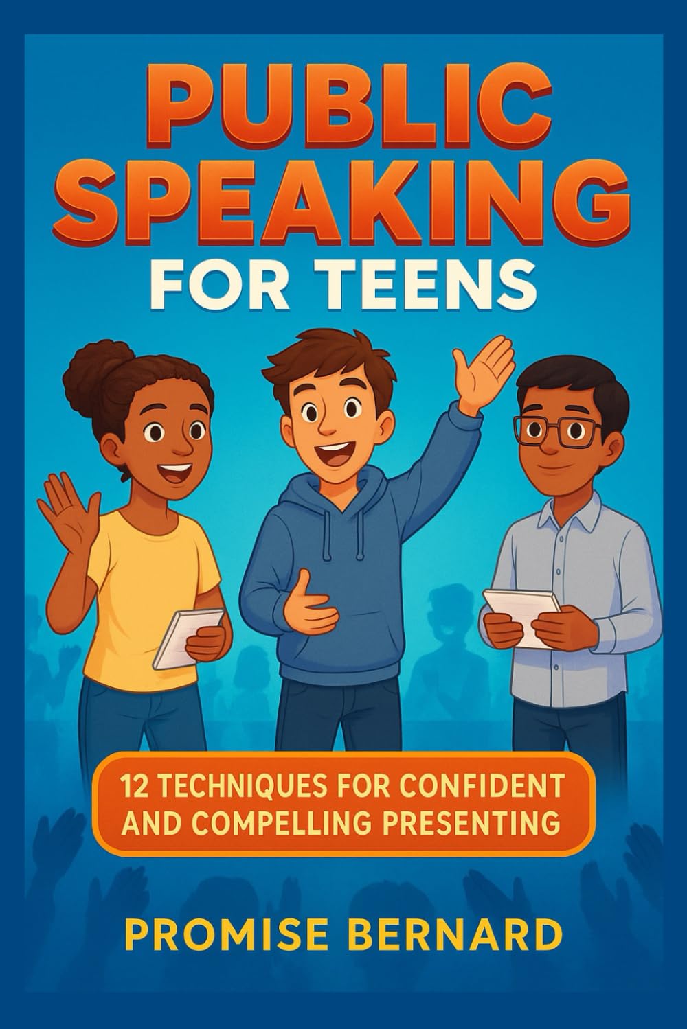 Public Speaking for Teens: 12 techniques for confident and compelling presenting