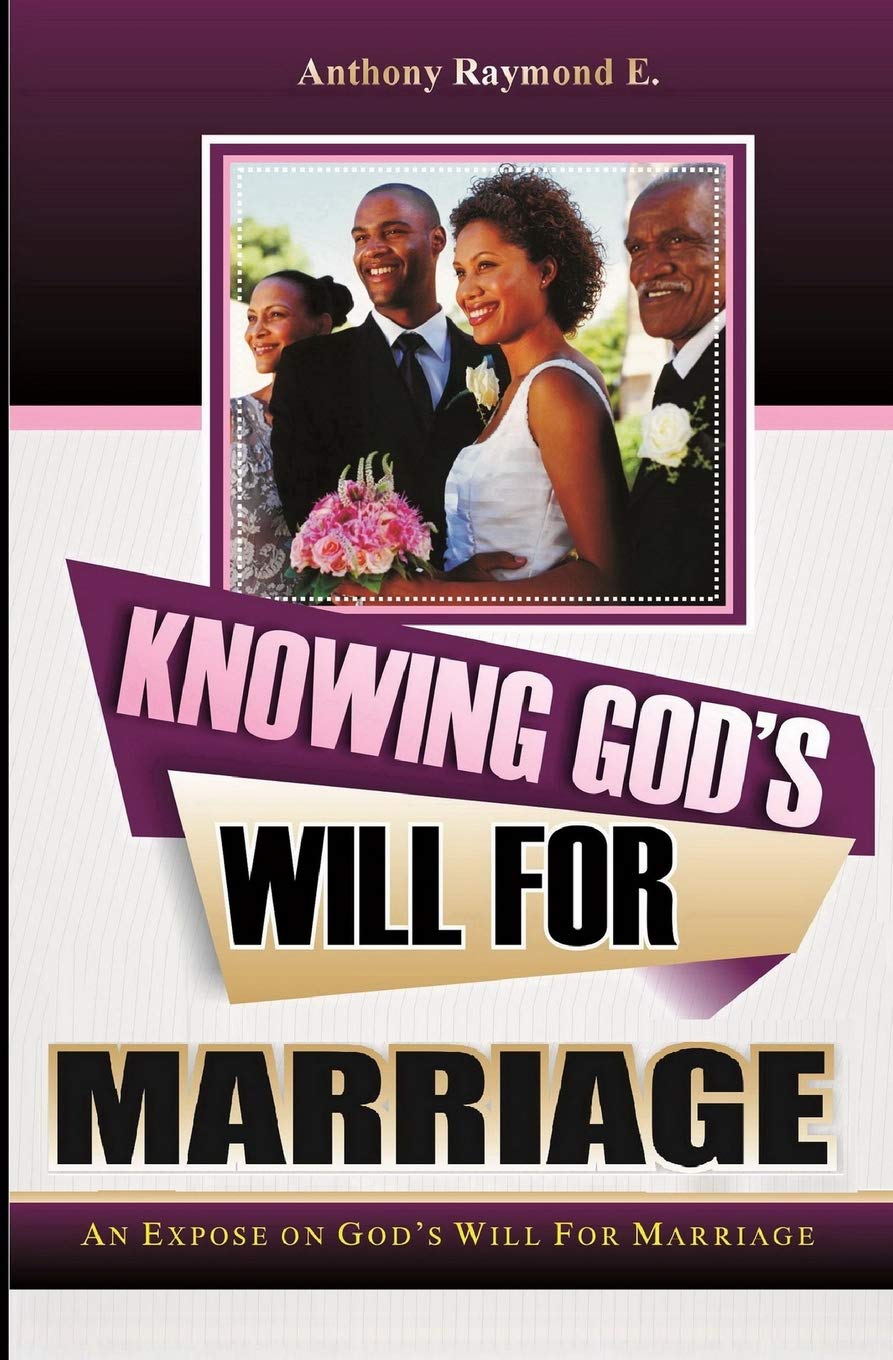 Knowing God's Will For Marriage: An Expose On God's Will For Marriage