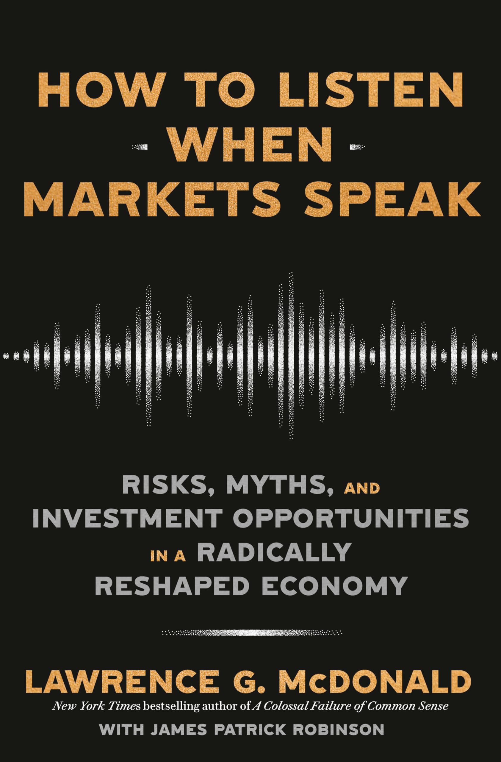 How to Listen When Markets Speak: Risks, Myths, and Investment Opportunities in a Radically Reshaped Economy