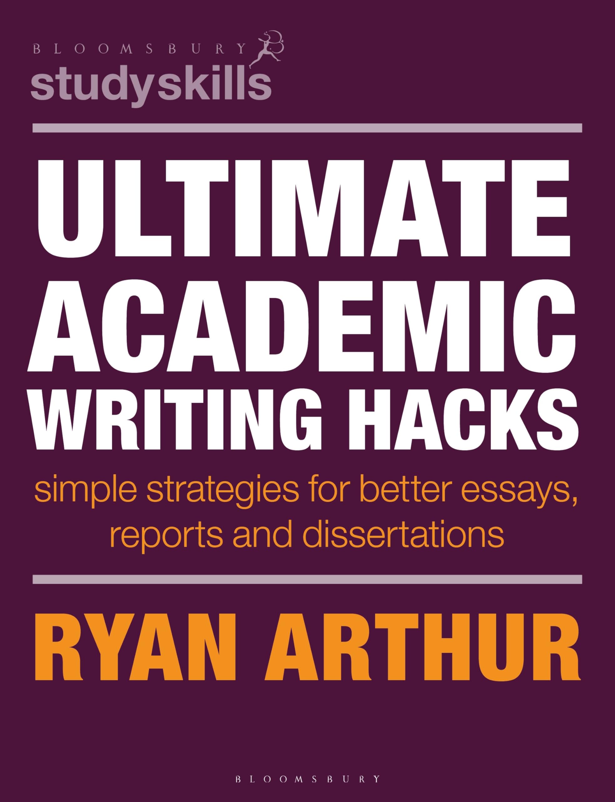 Ultimate Academic Writing Hacks: Simple strategies for better essays, reports and dissertations (Bloomsbury Study Skills)