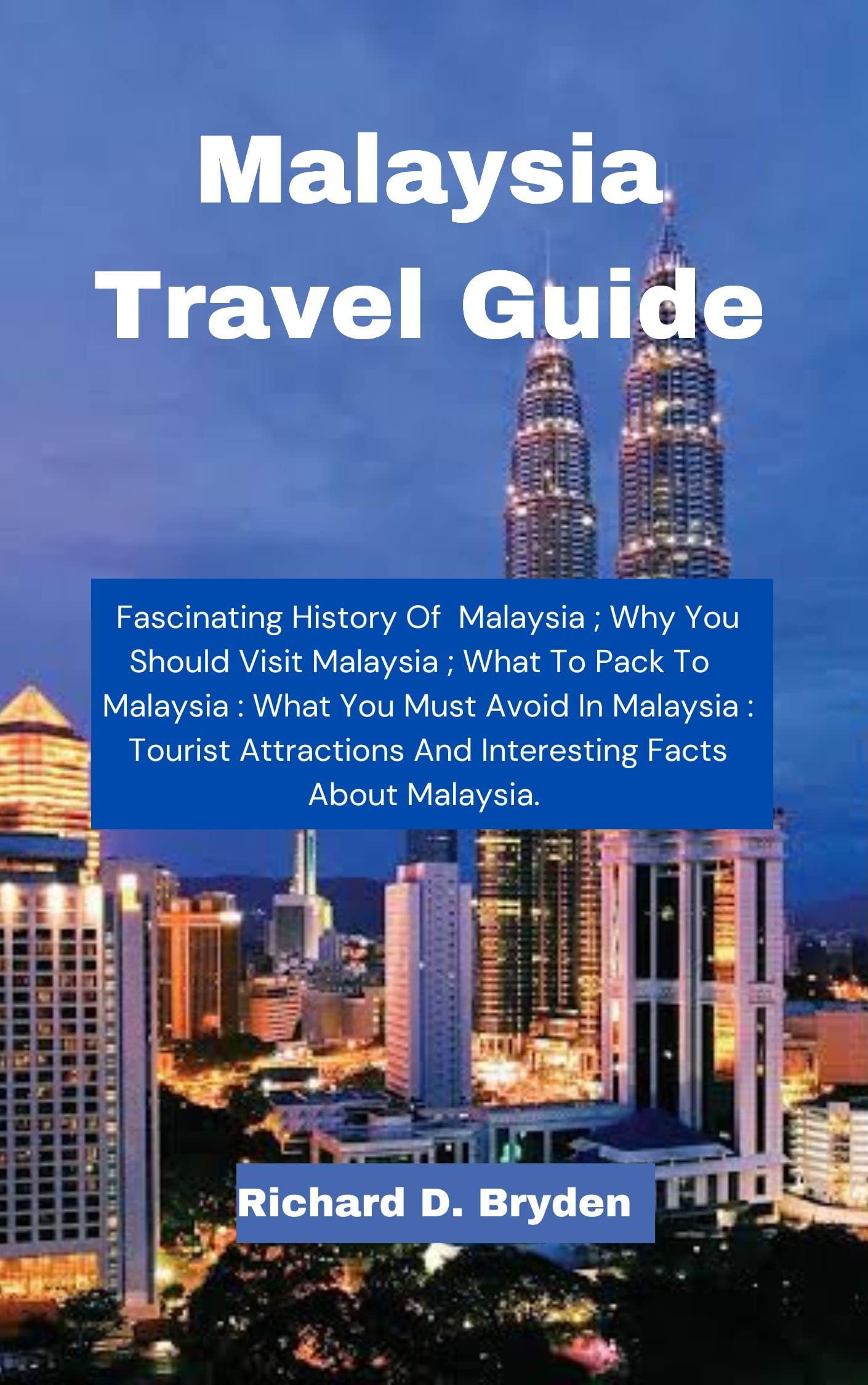 Malaysia  Travel Guide : Fascinating History Of  Malaysia  ; Why You Should Visit  Malaysia  ; What To Pack To  Malaysia  : What You Must Avoid In  Malaysia  : Tourist Attractions And Interesting Facts