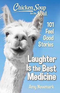 Chicken Soup for the Soul: Laughter Is the Best Medicine - 101 Hilarious Feel-Good Stories for Instant Mood Boost