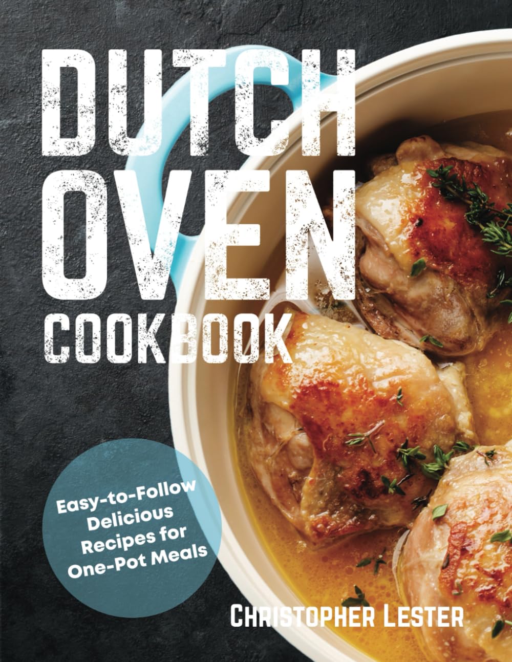 Dutch Oven Cookbook: Easy-to-Follow Delicious Recipes for One-Pot Meals (One Pan Cooking)
