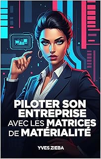 Piloter son entreprise avec les Matrices de Mat&eacute;rialit&eacute;: Guide pratique pour une performance durable, une strat&eacute;gie &eacute;clair&eacute;e et l
