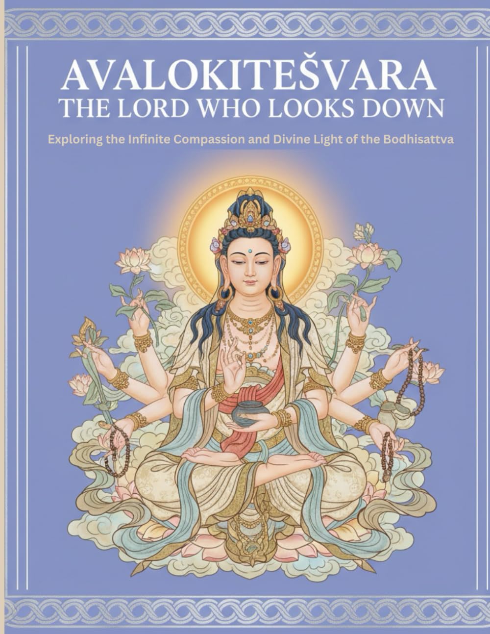 Avalokiteśvara The Lord Who Looks Down: Exploring the Infinite Compassion and Divine Light of the Bodhisattva