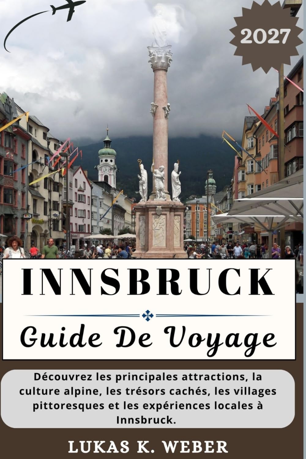 INNSBRUCK GUIDE DE VOYAGE: Découvrez les principales attractions, la culture alpine, les trésors cachés, les villages pittoresques et les expériences ... (Collections de livres de voyage Weber (FR))