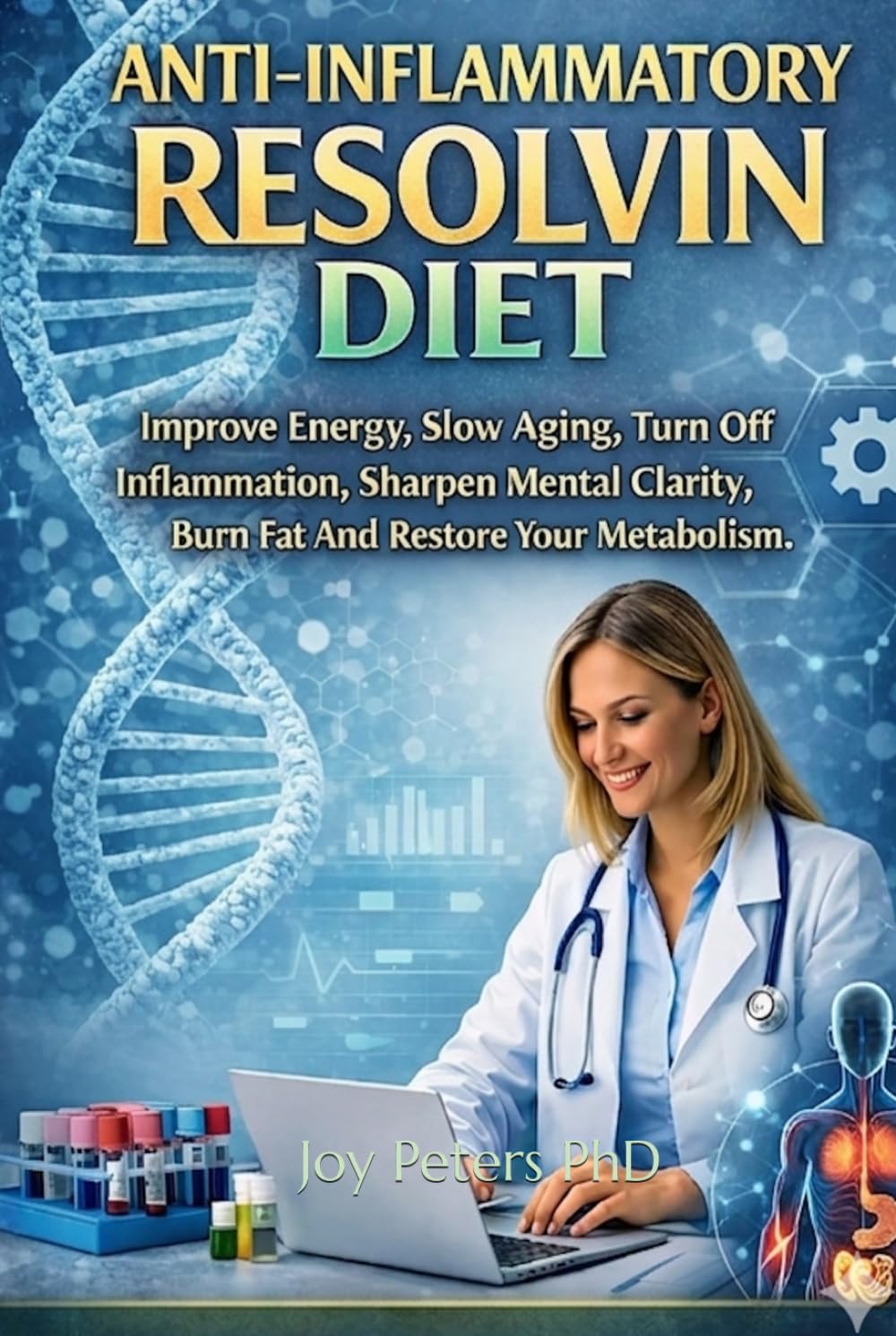 Anti-Inflammatory Resolvin Diet: Improve Energy, Slow Aging, Turn Off Inflammation, Sharpen Mental Clarity, Burn Fat And Restore Your Metabolism