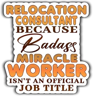 Relocation Consultant Vinyl Sticker 5.5in Relocation Consultant Because Badass Miracle Worker Isn't an Official Job Title Stickers Gift for Coworker, Laptop, Phone Case, Tumbler, Mug, Toolboxes