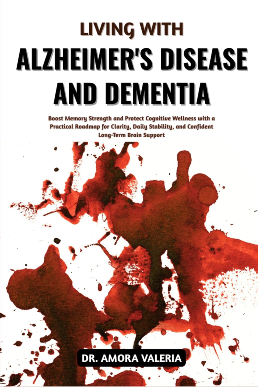 Living With Alzheimer's Disease And Dementia: Boost Memory Strength and Protect Cognitive Wellness with a Practical Roadmap for Clarity, Daily Stability, and Confident Long-Term Brain Support