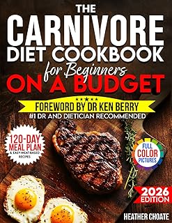 The Carnivore Diet Cookbook for Beginners on a Budget: $7/DAY 120-DAY MEAL PLAN, SMART SHOPPING & EA