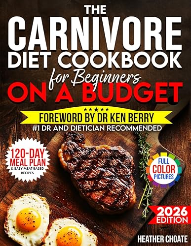 The Carnivore Diet Cookbook for Beginners on a Budget $7DAY 120-DAY MEAL PLAN, SMART SHOPPING & EASY MEAT-BASED RECIPES FOR WEIGHT LOSS