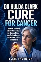 Dr Hulda Clark All Cures For Cancer: Natural Parasite Detox