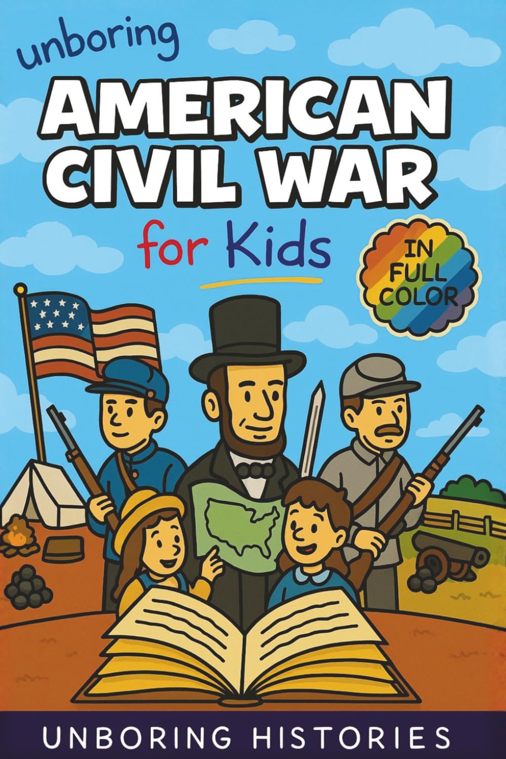 Unboring American Civil War for Kids: Funny, Interesting, Concise Guide to the Civil War, Brave Heroes, And Wild True Stories You Wont Believe Are Real
