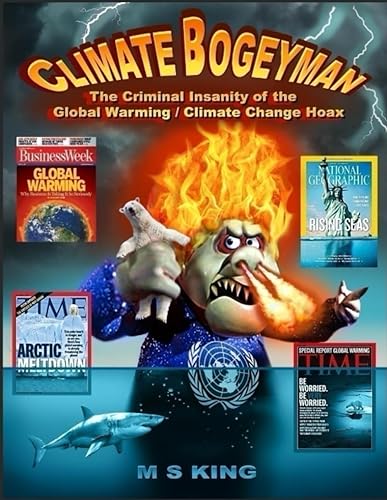 The Climate Bogeyman: The Criminal Insanity of the Global Warming / Climate Change Hoax