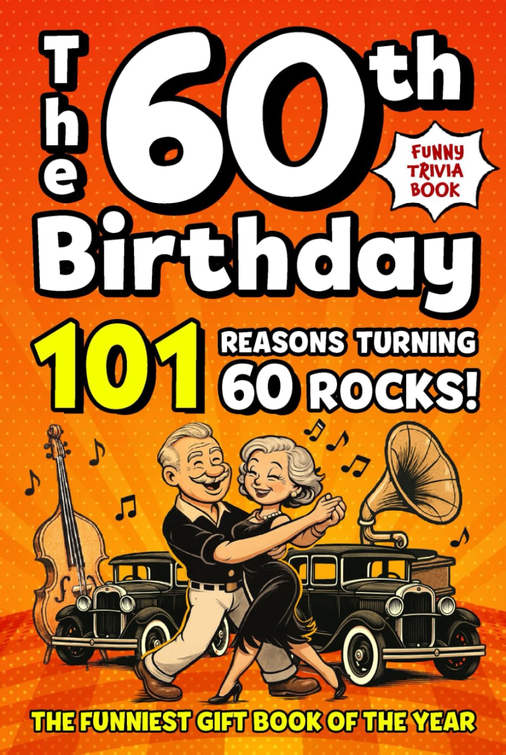 The 60th Birthday Funny Trivia Book: 101 Reasons Turning 60 Rocks! Fun Activities, Hilarious Facts & Trivia – The Perfect Milestone Gift for Your Loved One