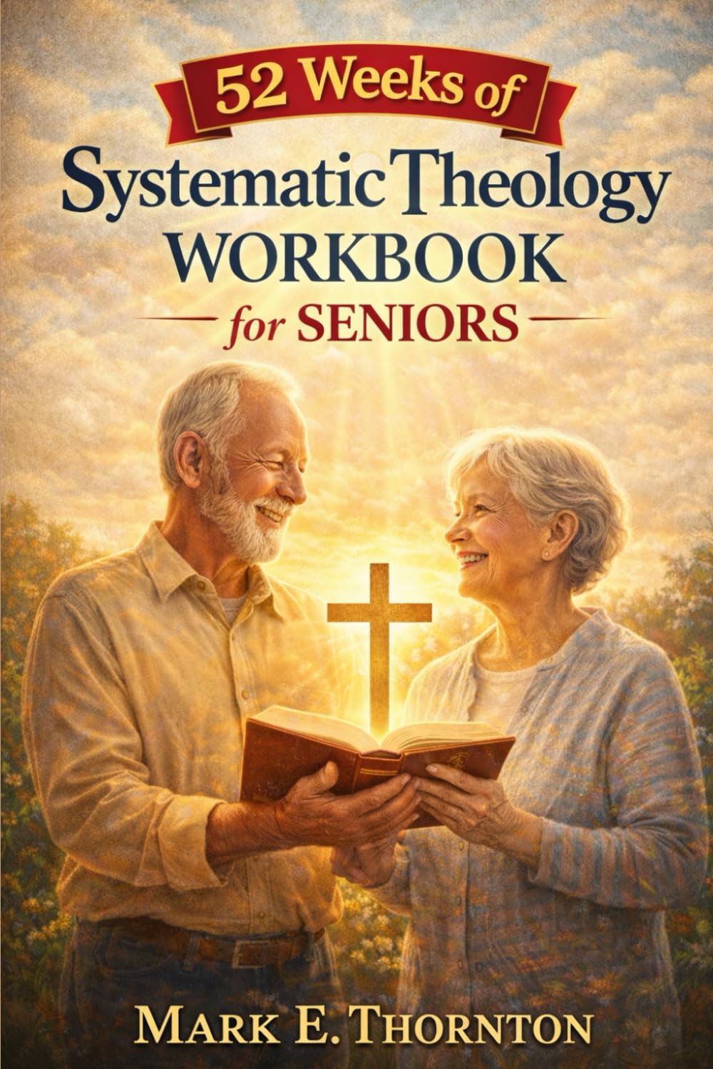 52 Weeks of Systematic Theology Workbook for Seniors: A One-Year Guided Journey to Understand Christian Doctrine and Strengthen Your Faith