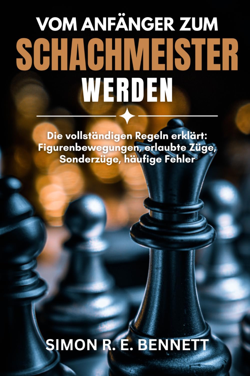 Vom Anfänger zum Schachmeister werden: Die vollständigen Regeln erklärt: Figurenbewegungen, erlaubte Züge, Sonderzüge, häufige Fehler