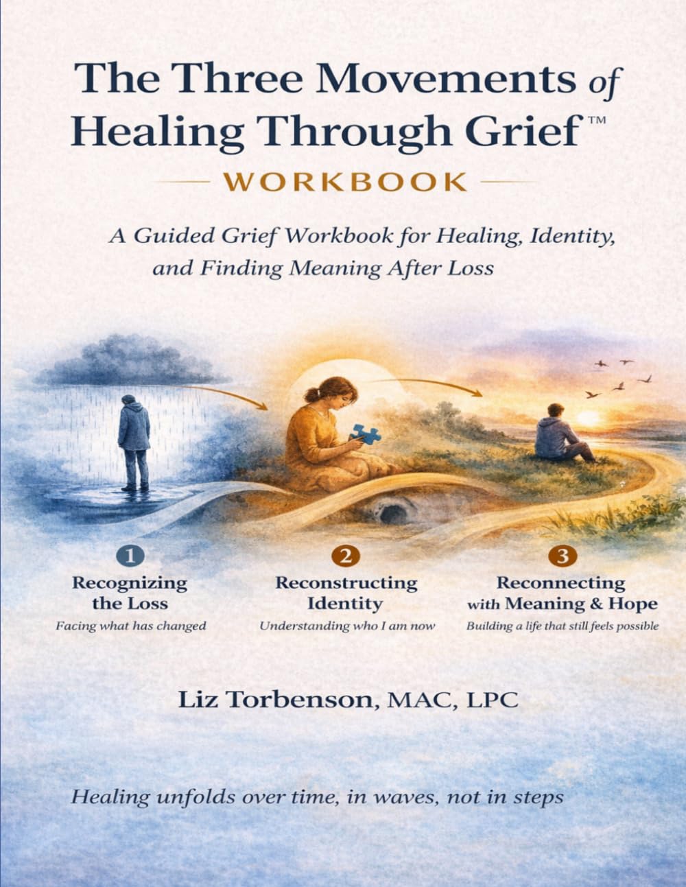 The Three Movements of Healing Through Grief™ Workbook: A Guided Grief Workbook for Healing, Identity, and Finding Meaning After Loss