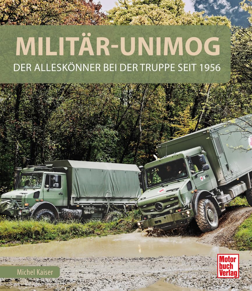 Militär-Unimog - Der Alleskönner bei der Truppe seit 1956: Alles über Geschichte, Einsätzen, Technik, Entwicklung, Varianten inkl. Unimog S 404 B: Mit vielen bisher unveröffentlichten Fotos