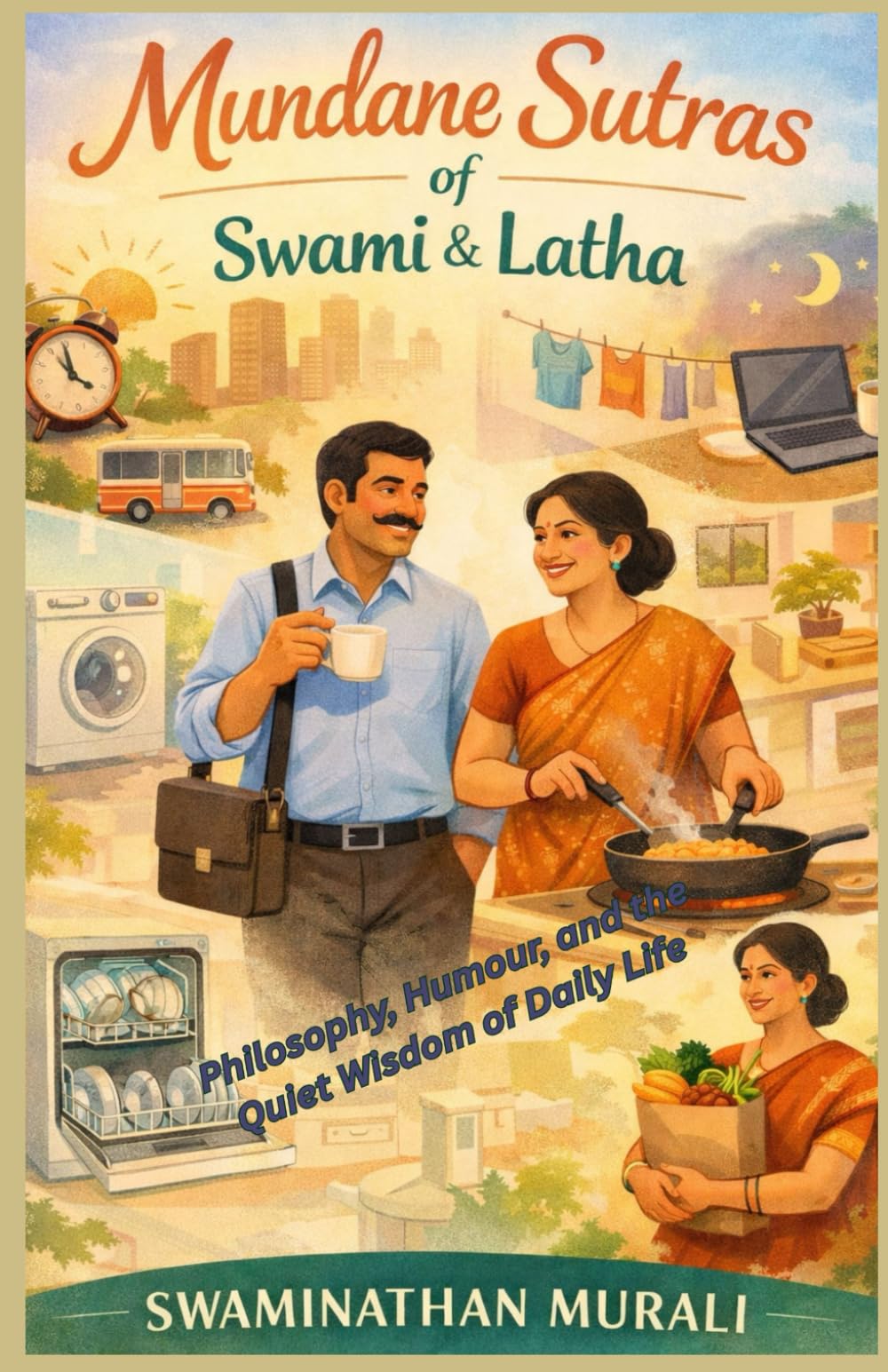 MUNDANE SUTRAS OF SWAMI AND LATHA: Philosophy, Humour, and the Quiet Wisdom of Daily Life (PHILOSOPHICAL MUSINGS OF SWAMI AND LATHA)