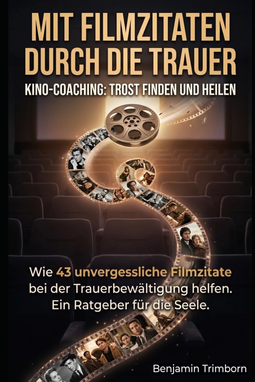 Kino-Coaching: Trost finden und Trauer bewältigen: Wie 43 unvergessliche Filmzitate bei der Trauerbewältigung helfen. Ein Ratgeber für die Seele. ... Kino-Coaching mit ausgewählten Filmzitaten)