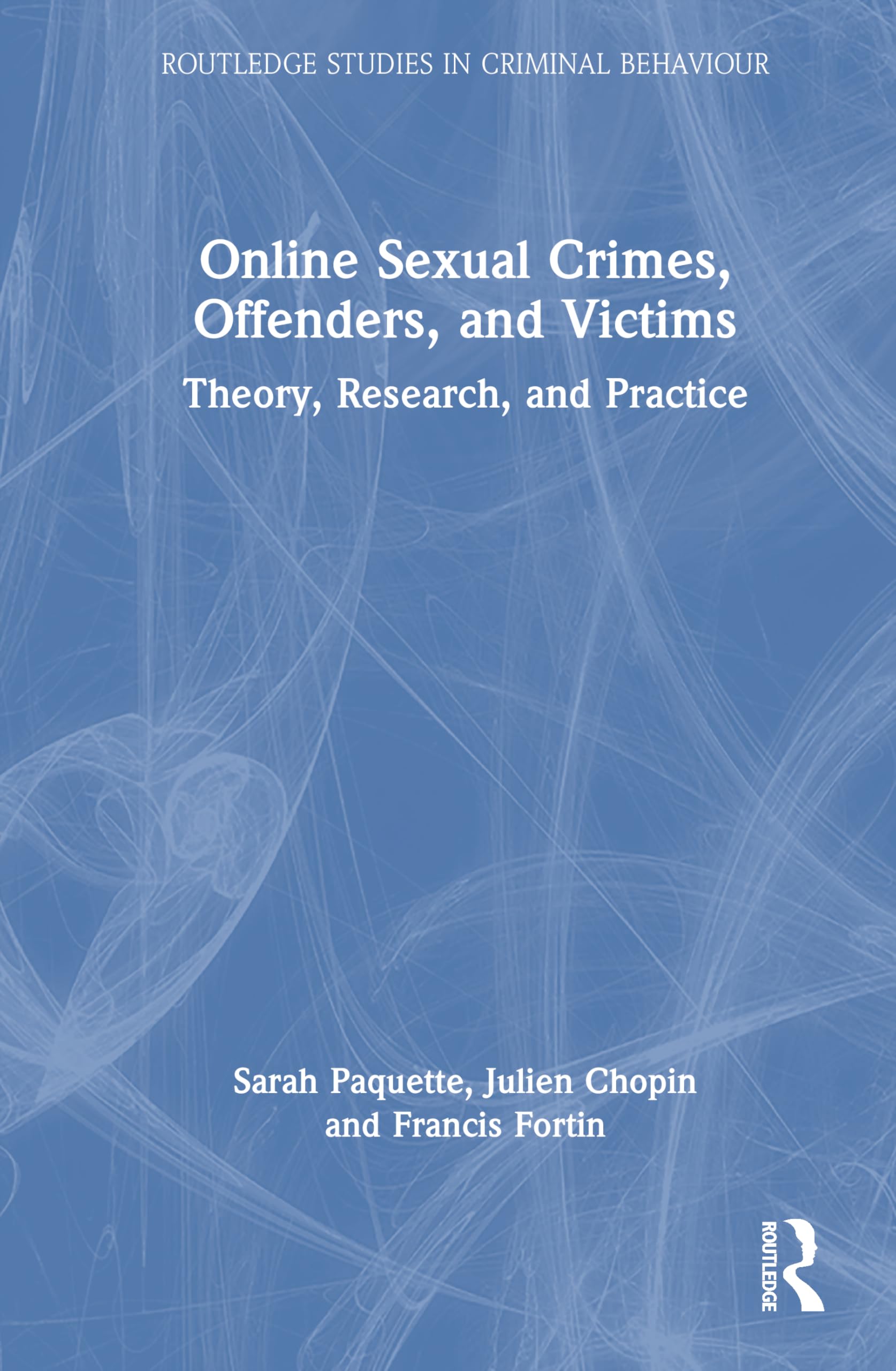 Online Sexual Crimes, Offenders, and Victims: Theory, Research, and Practice (Routledge Studies in Criminal Behaviour)