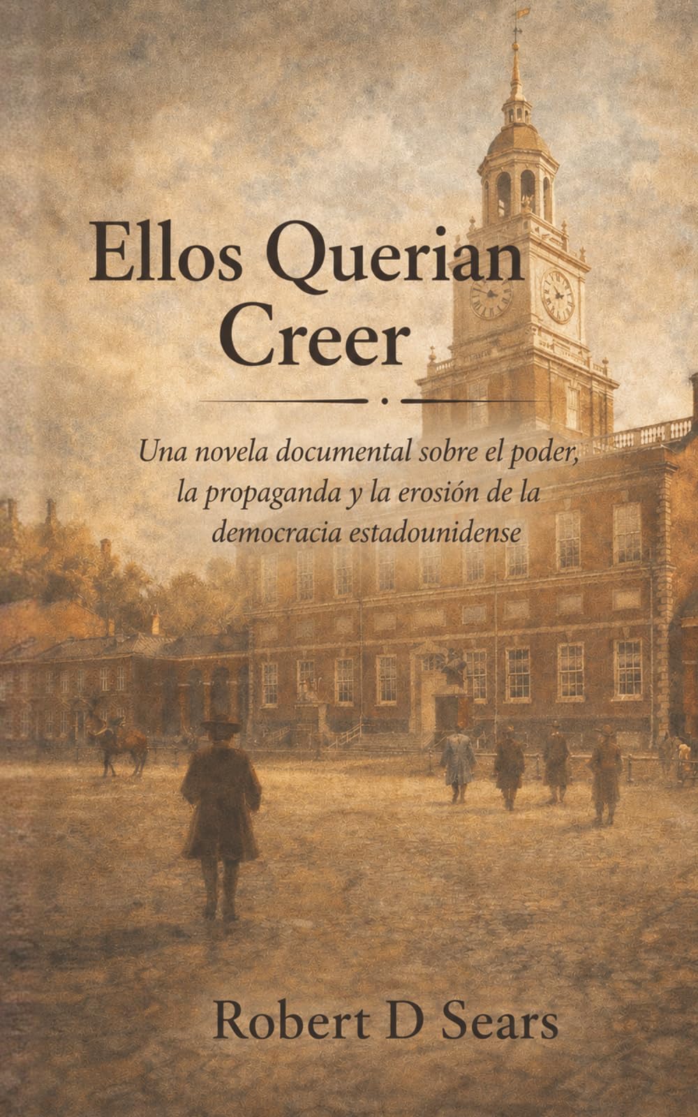 ELLOS QUERIAN CREER: UNA NOVELA DOCUMENTAL SOBRE EL PODER, LA PROPAGANDA Y LA EROSIÓN DE LA DEMOCRACIA ESTADOUNIDENSE