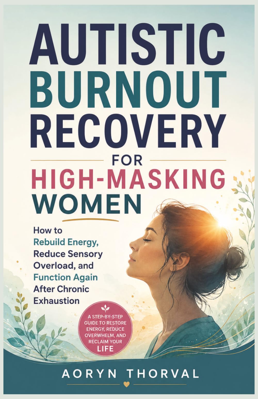 Autistic Burnout Recovery for High-Masking Women: How to Rebuild Energy, Reduce Sensory Overload, and Function Again After Chronic Exhaustion (Life Lessons with Aoryn Thorval)