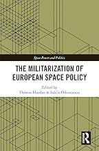 The Militarization of European Space Policy (Space Power and Politics)