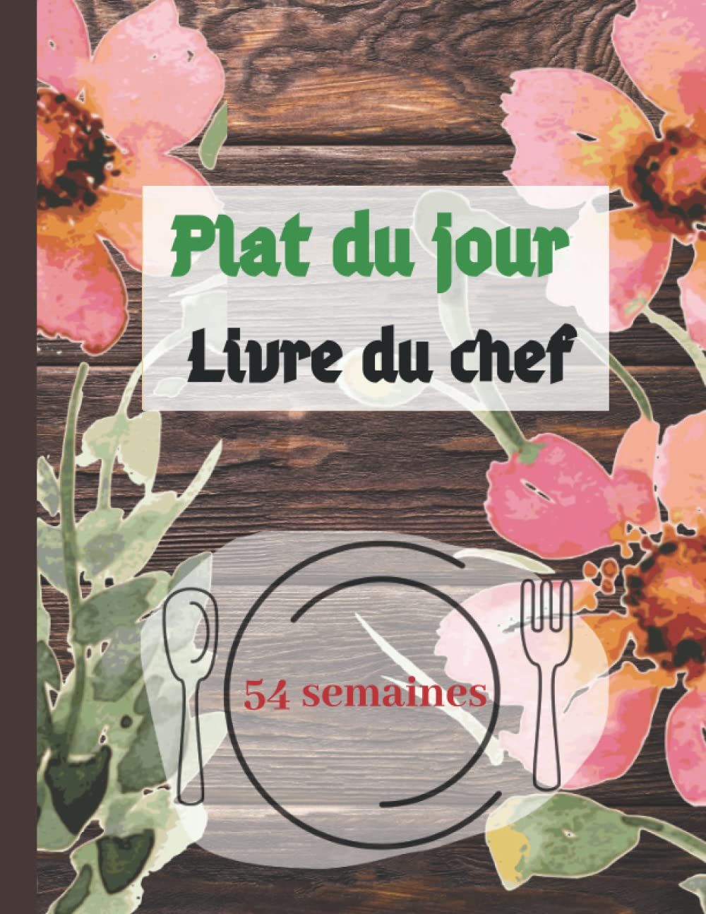 Plat du jour - livre du chef: Organiseur de plat du jour à remplir | livre pour chef cuisinier de suivi alimentaire sur 54 semaines | Carnet pour ... et course de la semaine (French Edition)