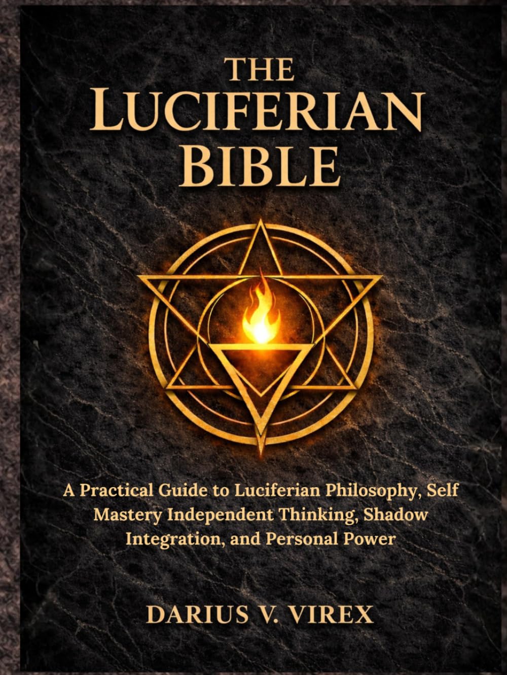 THE LUCIFERIAN BIBLE: A Practical Guide to Luciferian Philosophy, Self Mastery Independent Thinking, Shadow Integration, and Personal Power