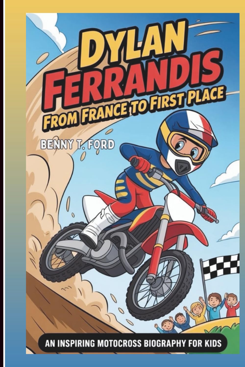 DYLAN FERRANDIS: From France To First Place: An Inspiring Motocross Biography For Kids