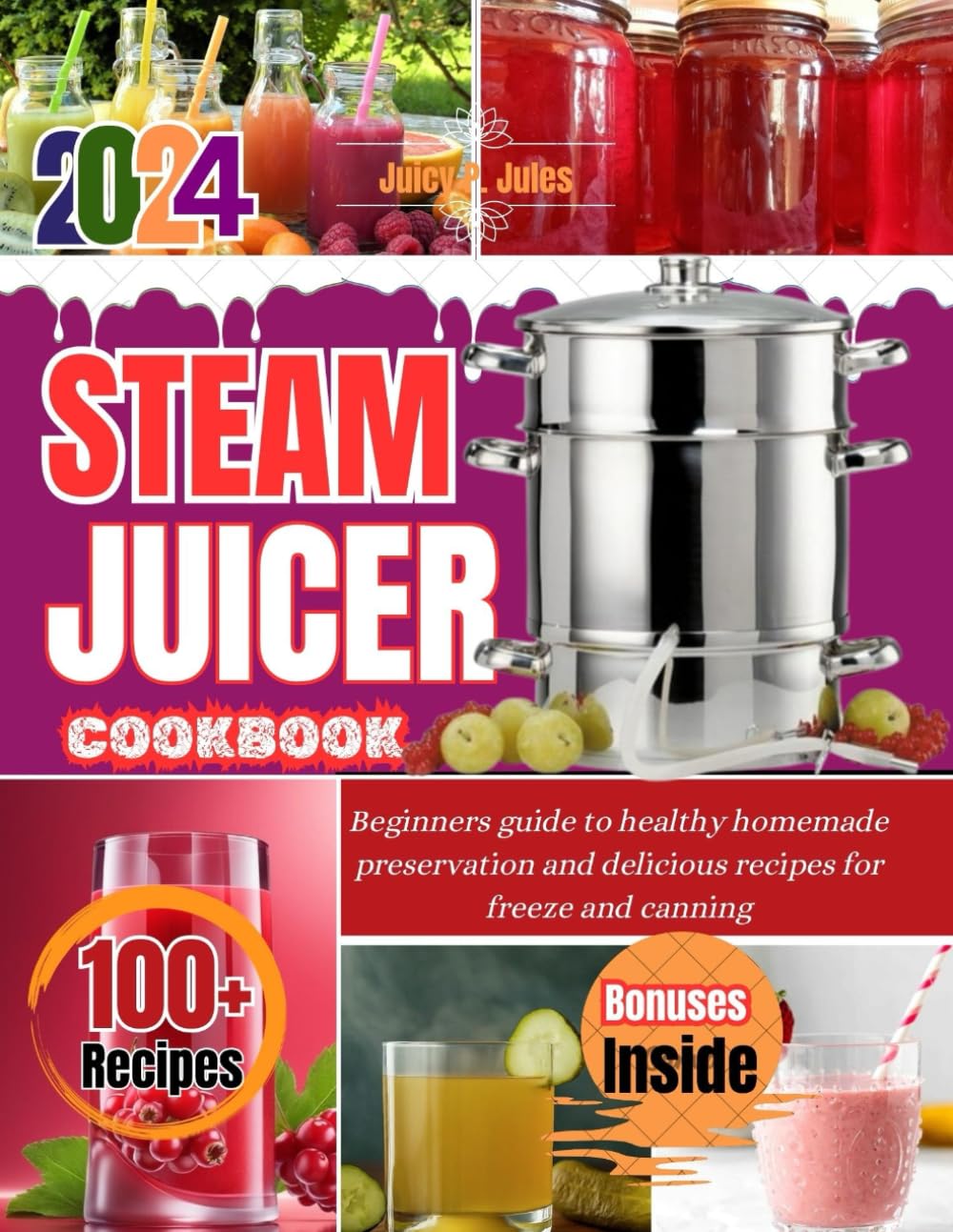 Steam Juicer Cookbook: Beginners guide to healthy homemade preservation and delicious recipes for freeze and canning