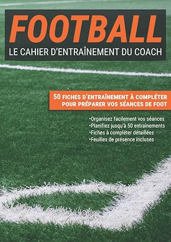 Le Cahier d'Entraînement du Coach de Football: Fiche à Compléter Pour Programmer Vos Séances et Exercices de Foot