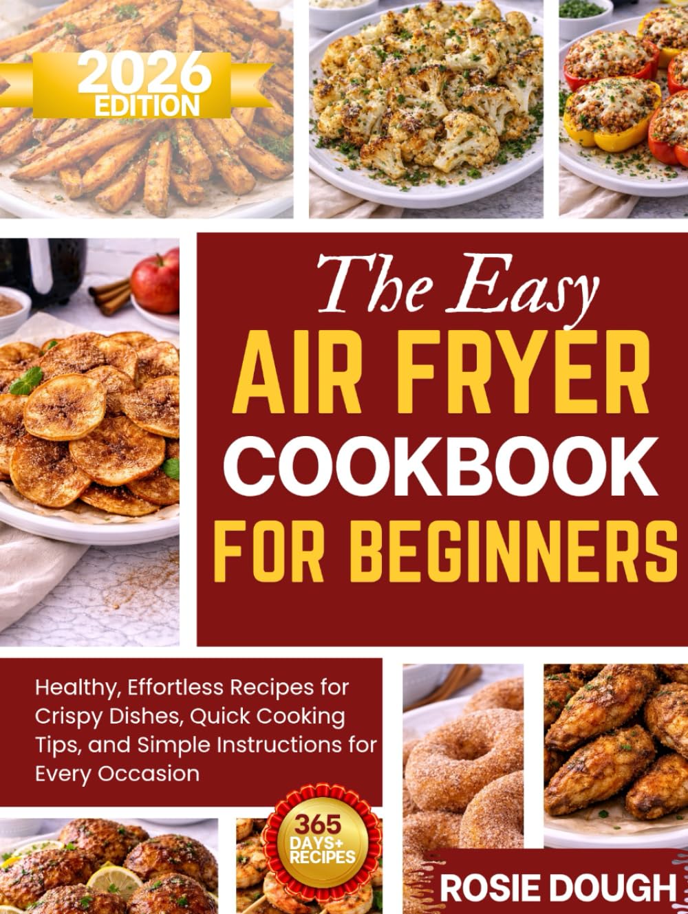 The Easy Air Fryer Cookbook for Beginners: Healthy, Effortless Recipes for Crispy Dishes, Quick Cooking Tips, and Simple Instructions for Every Occasion
