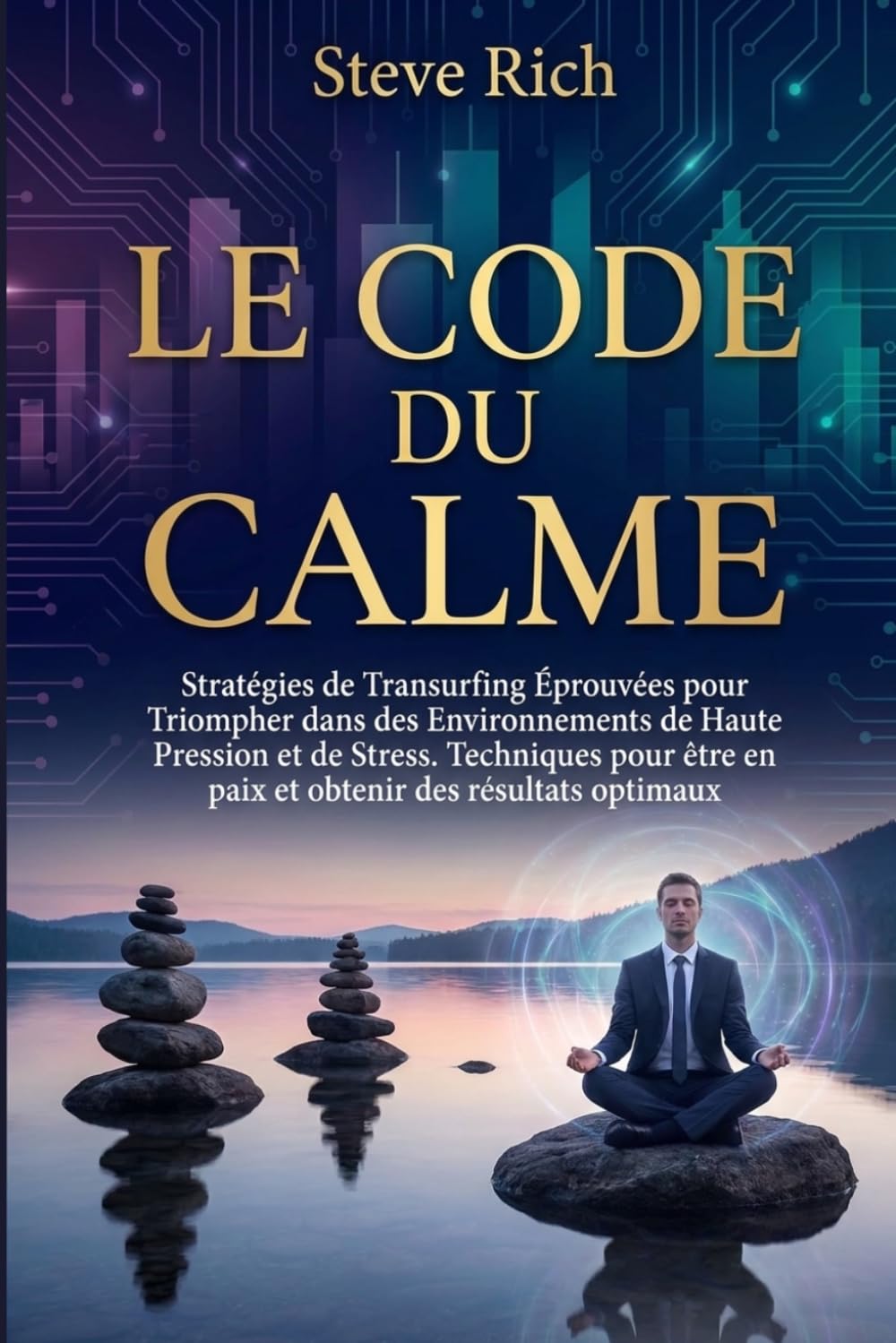 Le Code du Calme: Stratégies de Transurfing Éprouvées pour Triompher dans des Environnements de Haute Pression et de Stress. Techniques pour être en ... des résultats optimaux (transurfing francais)