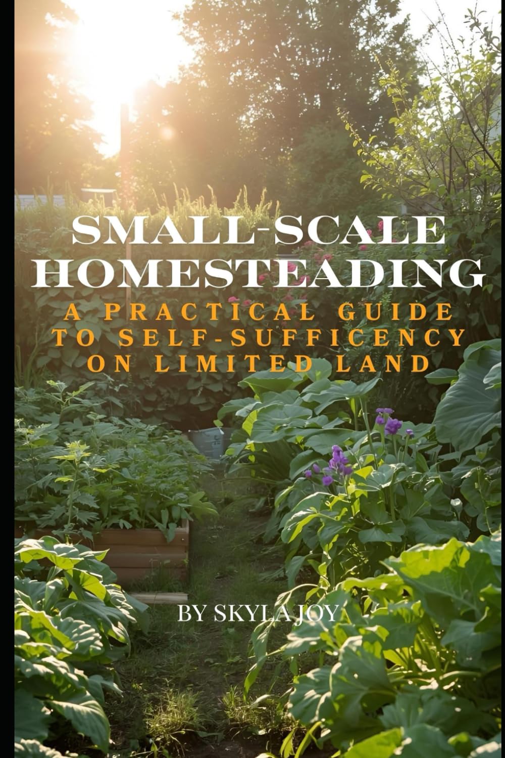 Small-Scale Homesteading: A Practical Guide to Self-Sufficiency on Limited Land