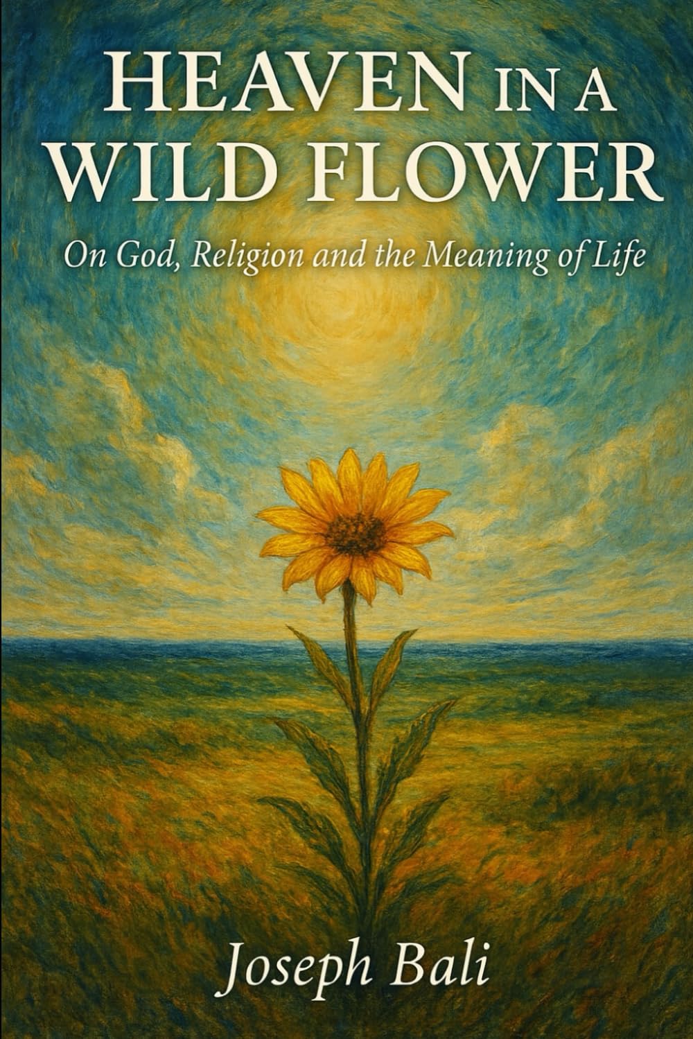 HEAVEN IN A WILD FLOWER: ON GOD, RELIGION AND THE MEANING OF LIFE