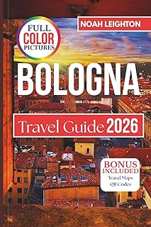 BOLOGNA Travel Guide: Food, Culture, History, and Hidden Gems in Italy’s Medieval City of Towers, Porticoes, and Pasta