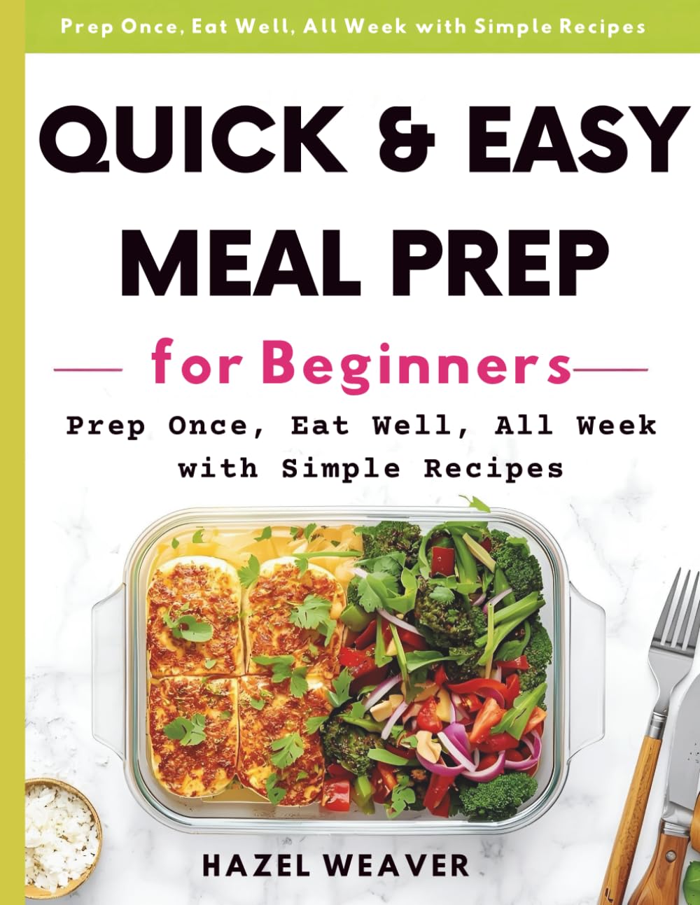 Quick & Easy Meal Prep for Beginners: Prep Once, Eat Well All Week with Simple Recipes