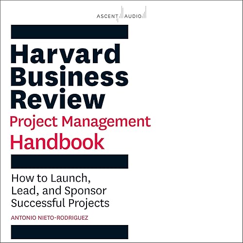 HBR Handbooks Series: Harvard Business Review Project Management Handbook: How to Launch, Lead, and Sponsor Successful Projects