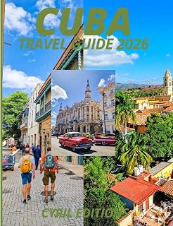 CUBA TRAVEL GUIDE 2026: Beyond the Cars and Cigars: Culture, People, Beaches, History, and the Truth of Traveling Cuba Today