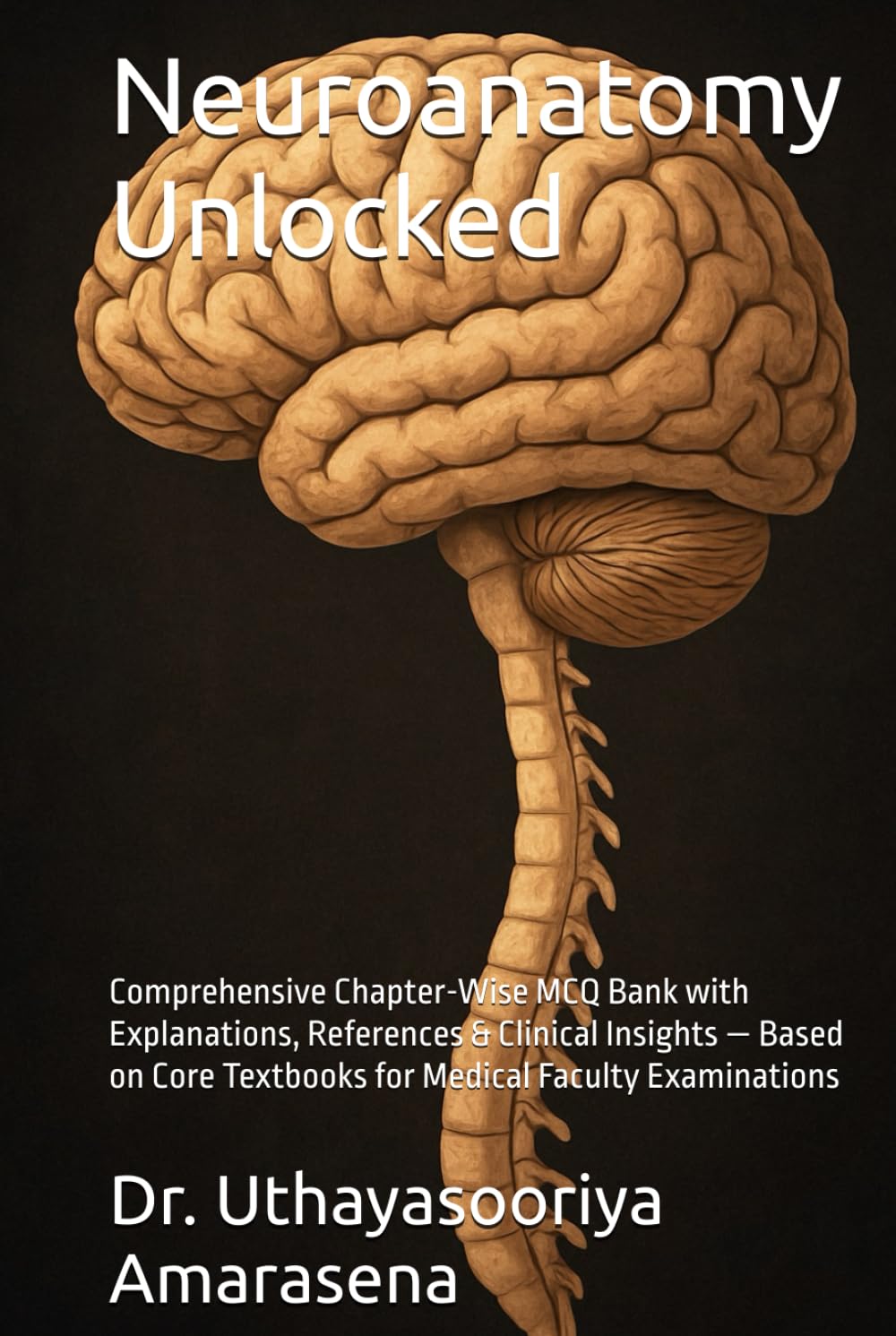 Neuroanatomy Unlocked: Comprehensive Chapter-Wise MCQ Bank with Explanations, References & Clinical Insights — Based on Core Textbooks for Medical Faculty Examinations