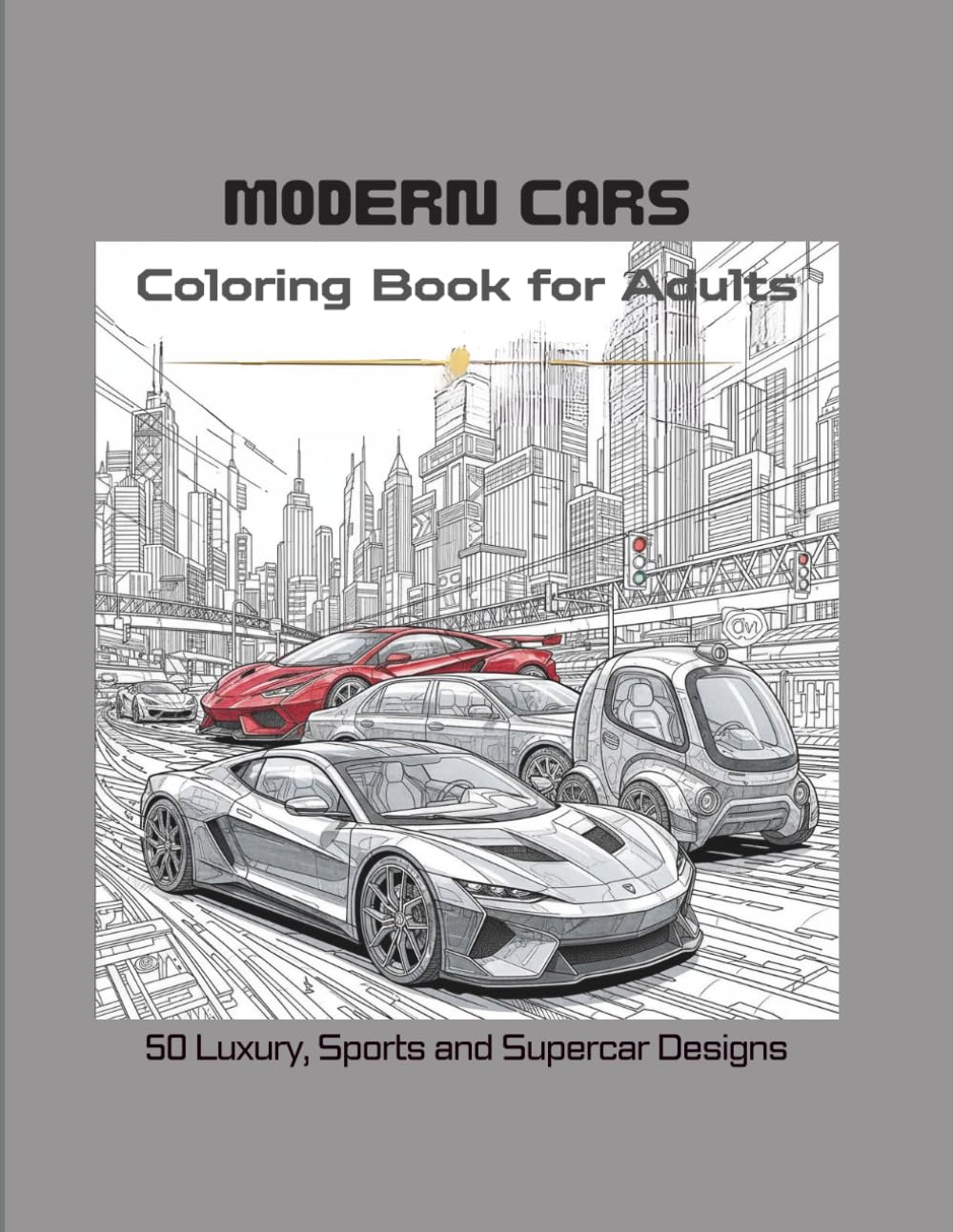 Modern Cars Coloring Book for Adults: 50 Luxury, Sports and Supercar Designs: High-Performance Vehicles, Exotic Cars and Sleek Automotive Designs for Relaxation and Creative Fun | 50 Coloring Pages