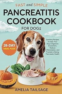Fast and Simple Pancreatitis Cookbook for Dogs: Soothing Recipes to Ease Your Dog's Digestive Discomfort, Reduce Inflammat...