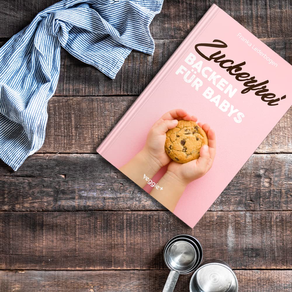 Zuckerfrei Backen für Babys: Das große Backbuch mit zuckerfreien Beikost-Rezepten speziell für Babys und Kleinkinder