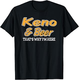 Keno & Beer That's Why I'm Here T-Shirt