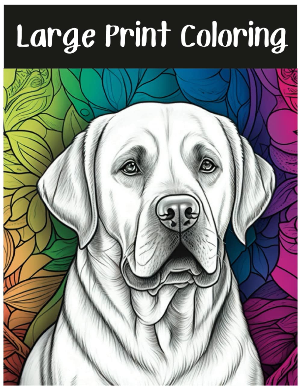 Large Print Coloring Book of Dogs: An Adult Relaxation And Stress Relief Coloring Book for Dog Lovers: dog coloring book for adults dog lovers relaxation and stress relief